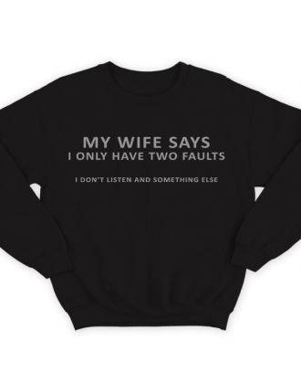 Прикольный свитшот с надписью "My wife says i only have two faults..." ("Моя жена говорит что у меня всего две проблемы...")